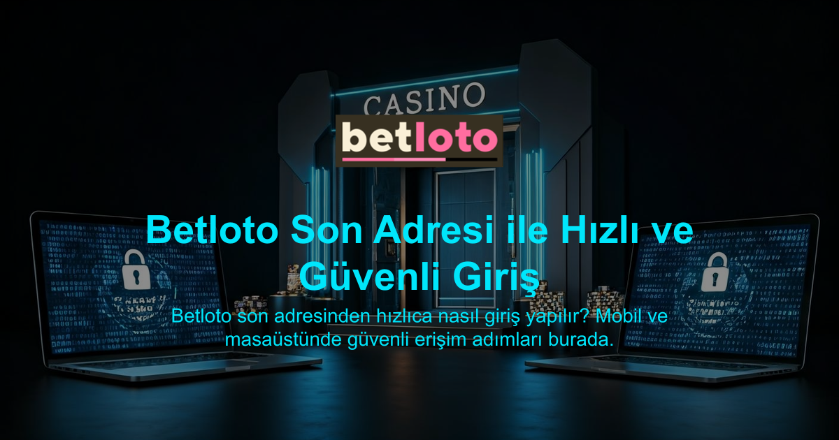Betloto Son Adresi ile Hızlı ve Güvenli Giriş