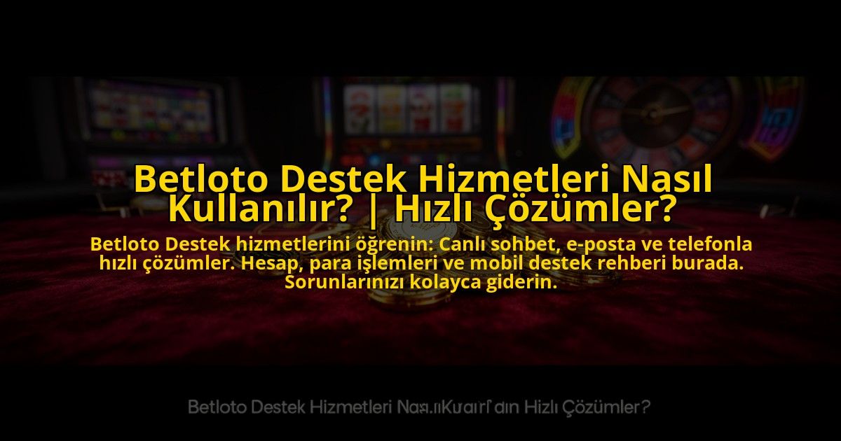Betloto-Destek-Hizmetleri-Nasil-Kullanilir-Hizli-Cozumler-overlay-1773619724.jpg