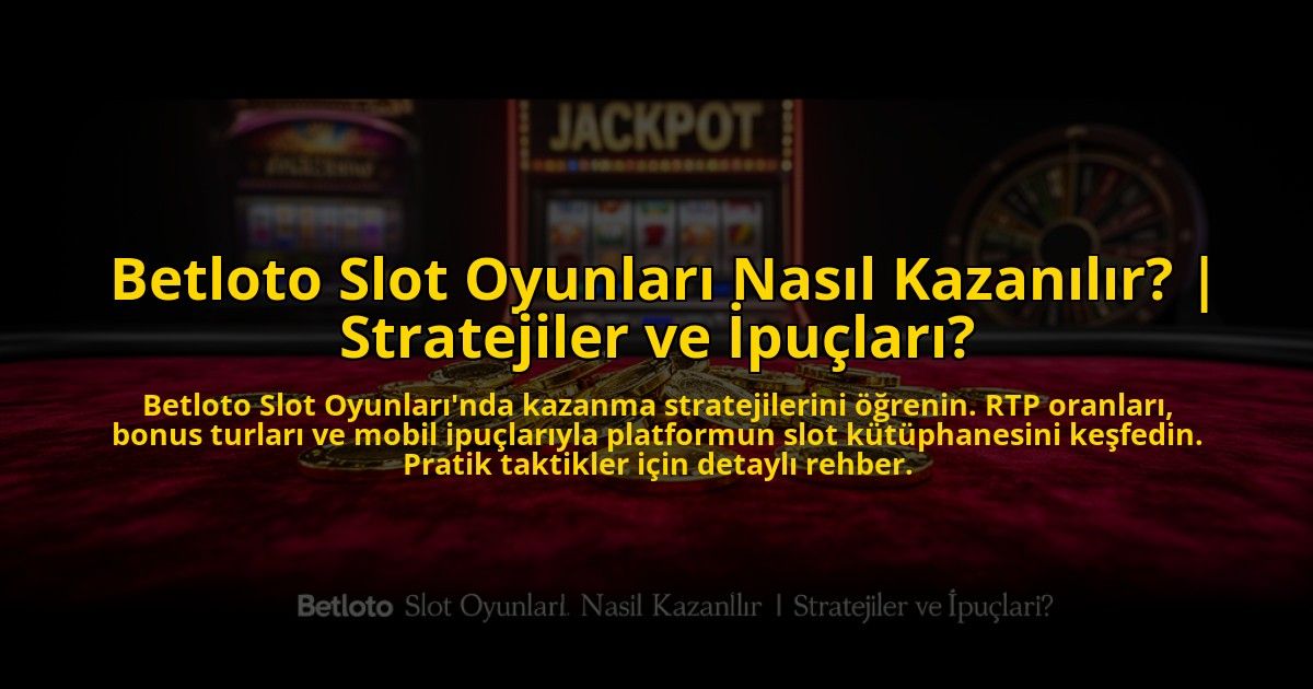 Betloto-Slot-Oyunlari-Nasil-Kazanilir-Stratejiler-ve-Ipuclari-overlay-1773082721.jpg